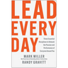 Lead Every Day: Three Essential Disciplines to Unleash the Passion and Performance of Everyone Around You