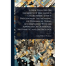 A New Treatise On Elements of Mechanics Establishing Strict Precision in the Meaning of Dynamical Terms Accompanied With an Appendix On Duodenal Arith