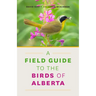 A Field Guide to the Birds of Alberta