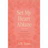 Set My Heart Ablaze (for Women): A Guided Journal for Breaking Free from Apathy, Fueling Holy Hunger, and Encountering the Living God: With Selected R