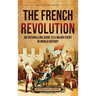 The French Revolution: An Enthralling Guide to a Major Event in World History