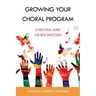 Growing Your Choral Program: A Practical Guide for New Directors