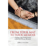 From Your Mat to Your Memoir: Creating a Yogic Writing Practice to Find and Write Your Life Stories