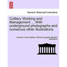 Colliery Working and Management ... with Underground Photographs and Numerous Other Illustrations.
