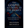 The Gospel According to the Broken: Poems from the Edge of Faith and Survival