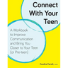 Connect With Your Teen: A Workbook to Improve Communication and Bring You Closer to Your Teen (or Pre-teen)