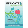 Educate & Rejuvenate: A Three-Step Guide to Revitalize Your Teaching, Renew Your Spirit, and Reignite Your Passion For Life