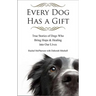 Every Dog Has a Gift: True Stories of Dogs Who Bring Hope & Healing into Our Lives