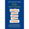 Nobody Cares about Your Career: Why Failure Is Good, the Great Ones Play Hurt, and Other Hard Truths
