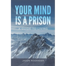 Your Mind is a Prison: A Guide to Living