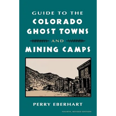 Guide to the Colorado Ghost Towns and Mining Camps: And Mining Camps
