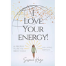 I Love Your Energy! 22 Principles to Give You Vibrant Energy and Lasting Happiness