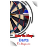 How to Play Darts for Beginners: A Complete Step By Step Guide To Play Darts