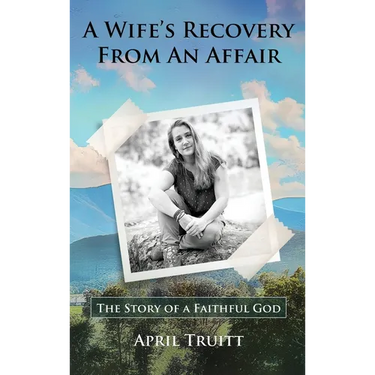 A Wife's Recovery from an Affair: The Story of a Faithful God