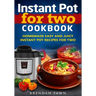Instant Pot for Two Cookbook: Homemade Easy and Juicy Instant Pot Recipes for Two
