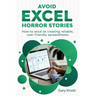Avoid Excel Horror Stories: How to excel at creating reliable, user-friendly spreadsheets