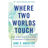 Where Two Worlds Touch: The Spirit and Science of Alzheimer's Caregiving
