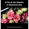 El Día de San Valentín is Valentine's Day: Spanish Bilingual Holiday Series