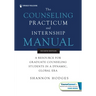 The Counseling Practicum and Internship Manual: A Resource for Graduate Counseling Students in a Dynamic, Global Era