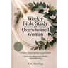 Weekly Bible Study for Overwhelmed Women
