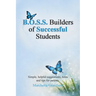 B.O.S.S. Builders of Successful Students: Simple, helpful suggestions, hints and tips for parents