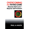 Overcoming the Rating Game: Beyond Self-Love--Beyond Self-Esteem