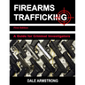 Firearms Trafficking - A Guide for Criminal Investigators