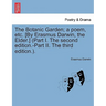 The Botanic Garden; a poem, etc. [By Erasmus Darwin, the Elder.] (Part I. The second edition.-Part II. The third edition.).
