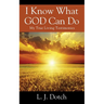 I Know What GOD Can Do: My True Living Testimonies