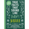 True Facts That Sound Like Bull$#*t: Nature: 500 Wild Facts from the Zaniest Corners of the World