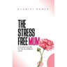 The Stress Free Mum: A practical guide for the foundation years