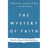 The Mystery of Faith: Why the Gospel Is Still Good News