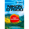Nikon D7500 User Handbook: The Step By Step D7500 Manual with Illustrations for Beginners