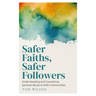 Safer Faiths, Safer Followers: Understanding and Countering Spiritual Abuse in Faith Communities