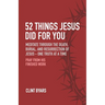 52 Things Jesus Did For You: Meditate Through the Death, Burial, and Resurrection of Jesus - One Truth at a Time