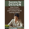 Success by Design: How Smart Entrepreneurs and Creators Build Lasting Habits
