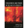 Forgiveness and Power in the Age of Atrocity: Servant Leadership as a Way of Life