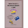 How to Get a Business Credit Card: A Simple Guide To Get A Business Credit Card