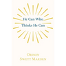 He Can Who Thinks He Can: And Other Papers on Success in Life