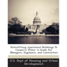 Retrofitting Apartment Buildings to Conserve Water: A Guide for Managers, Engineers, and Contractors