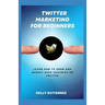 Twitter Marketing for Beginners: Learn How to Grow and Market your Business on Twitter