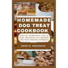 Homemade Dog Treat Cookbook: Healthy, Nutritious, Easy to make, Delicious Tail Wagging, Dog Treat Recipes Cookbook