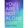 You Are Not Alone: Hope for Hurting Parents of Troubled Kids