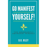 Go Manifest Yourself!: The Abundantly Abundant Mindset