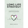 Long Life Strategy: A guidebook for living a longer, healthier, and more fulfilling life