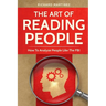 The Art Of Reading People: How To Analyze People Like The FBI