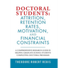 Doctoral Students: Attrition, Retention Rates, Motivation, and Financial Constraints: A Comprehensive Research Guide in Helping Graduate