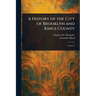 A History of the City of Brooklyn and Kings County