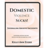 Domestic Violence Sucks!: Journal Abusive Incidents; 28 Questions that Keeps a Record of Everything He's Done to YOU