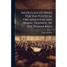 An Outline Of Hints For The Political Organization And Moral Training Of The Human Race: Submitted, With Deference, To The Consideration Of Those Who